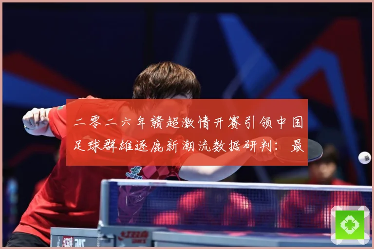 二零二六年赣超激情开赛引领中国足球群雄逐鹿新潮流数据研判：最新赛事动态与深度分析